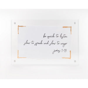 4x6 acrylic frames with paper saying- Be quick to listen